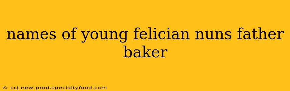 names of young felician nuns father baker