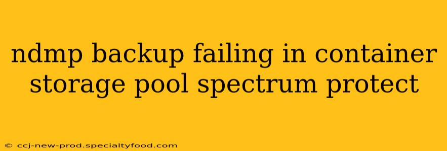 ndmp backup failing in container storage pool spectrum protect