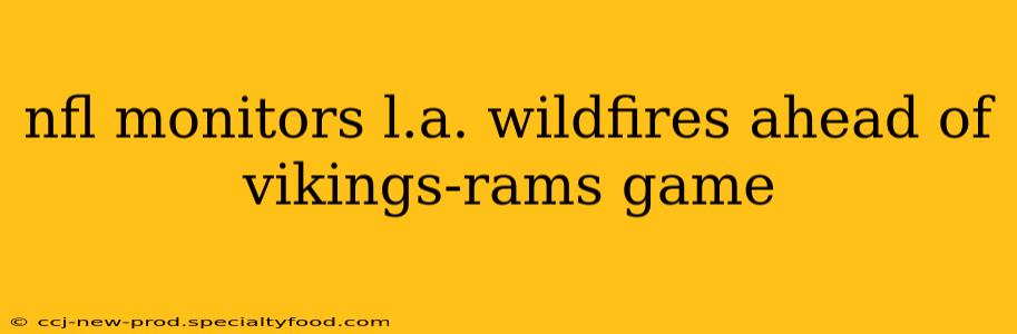 nfl monitors l.a. wildfires ahead of vikings-rams game