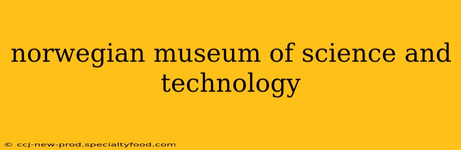 norwegian museum of science and technology
