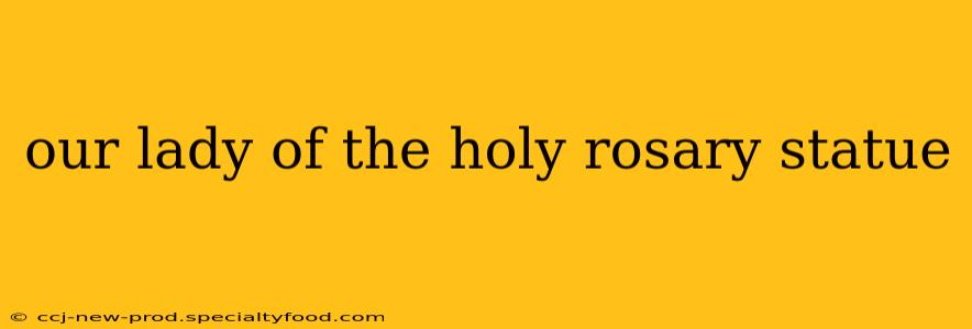 our lady of the holy rosary statue
