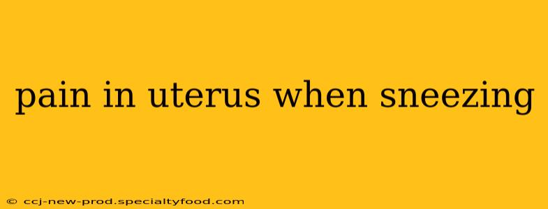 pain in uterus when sneezing