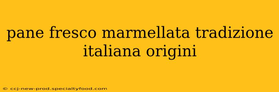 pane fresco marmellata tradizione italiana origini