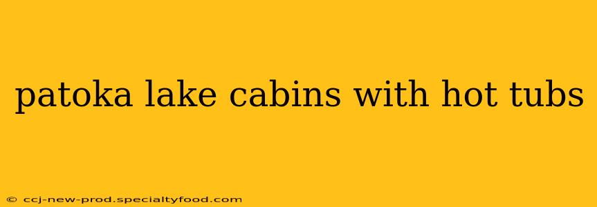 patoka lake cabins with hot tubs