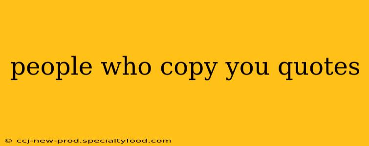 people who copy you quotes