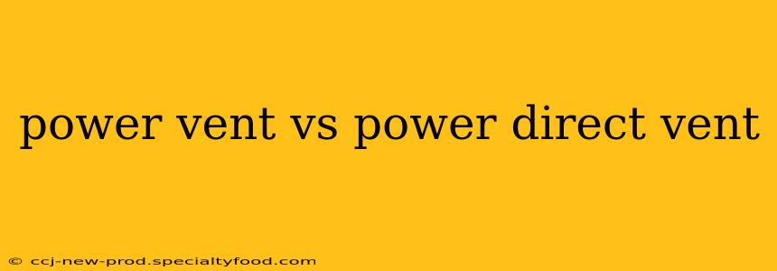 power vent vs power direct vent