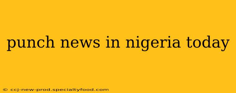 punch news in nigeria today