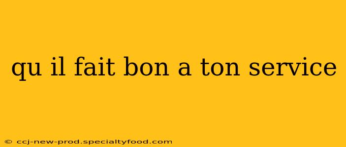 qu il fait bon a ton service qu il fait bon a ton service