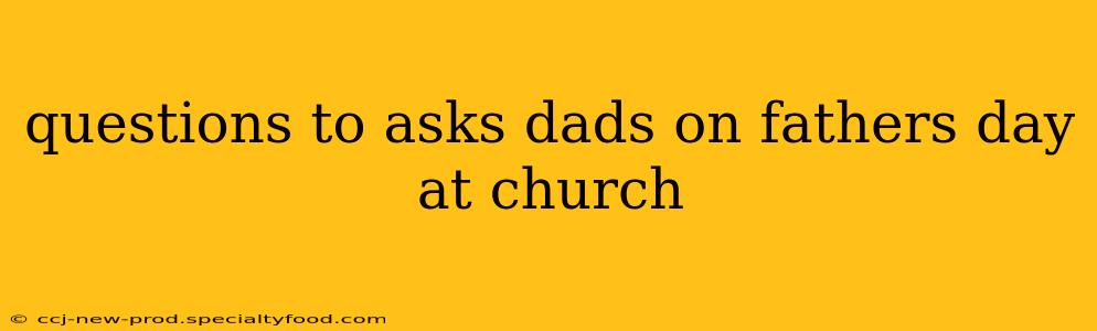 questions to asks dads on fathers day at church