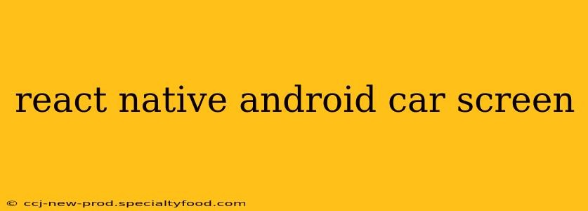 react native android car screen