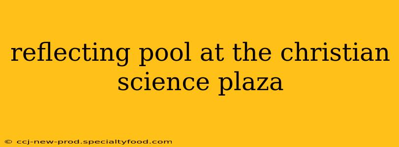 reflecting pool at the christian science plaza