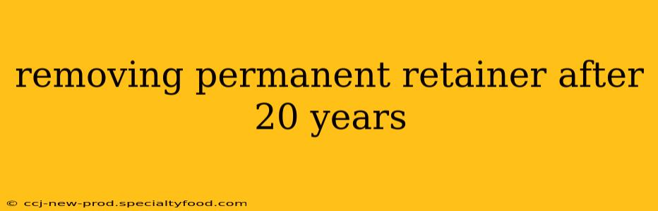 removing permanent retainer after 20 years