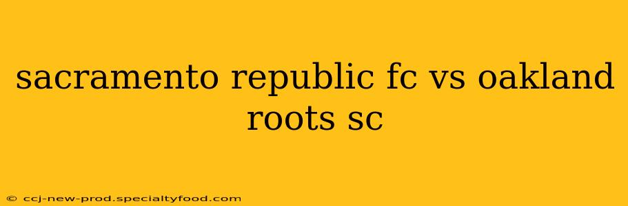 sacramento republic fc vs oakland roots sc