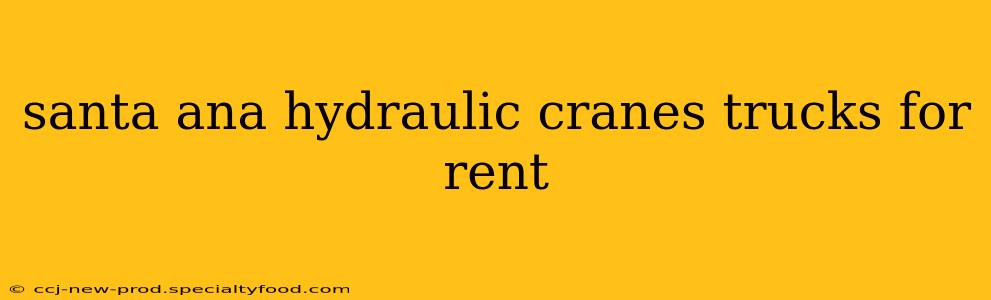 santa ana hydraulic cranes trucks for rent