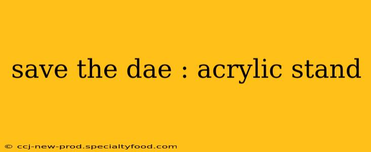 save the dae : acrylic stand