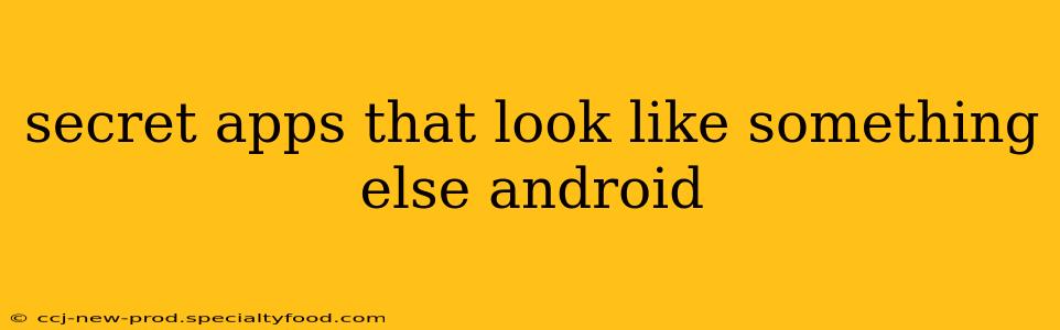 secret apps that look like something else android