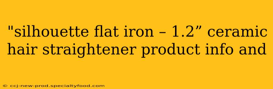 "silhouette flat iron – 1.2” ceramic hair straightener product info and 