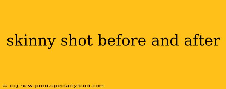 skinny shot before and after