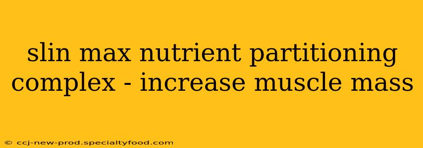 slin max nutrient partitioning complex - increase muscle mass