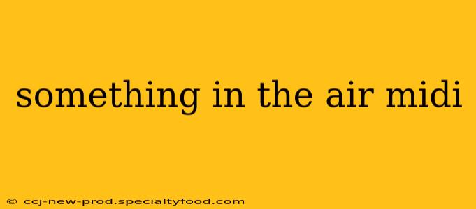 something in the air midi