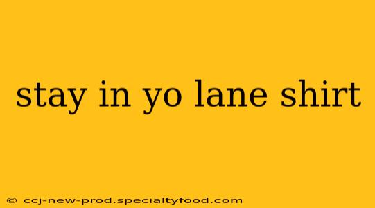 stay in yo lane shirt