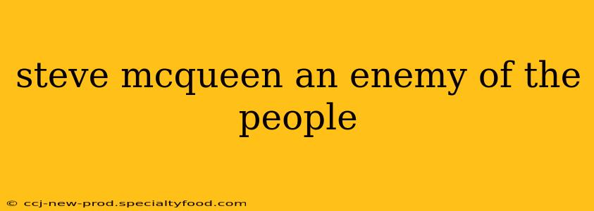 steve mcqueen an enemy of the people