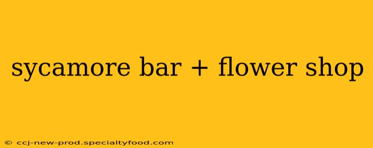 sycamore bar + flower shop