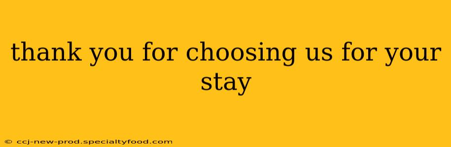 thank you for choosing us for your stay