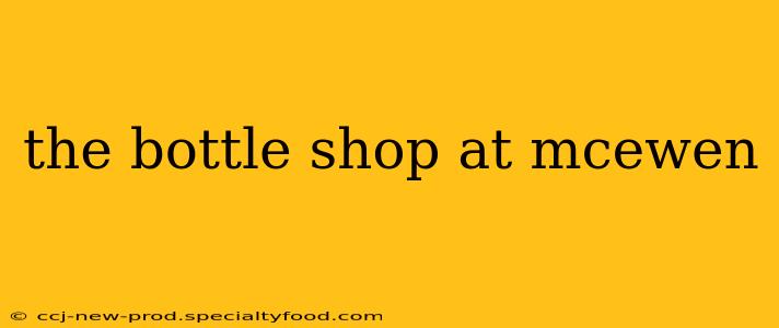 the bottle shop at mcewen
