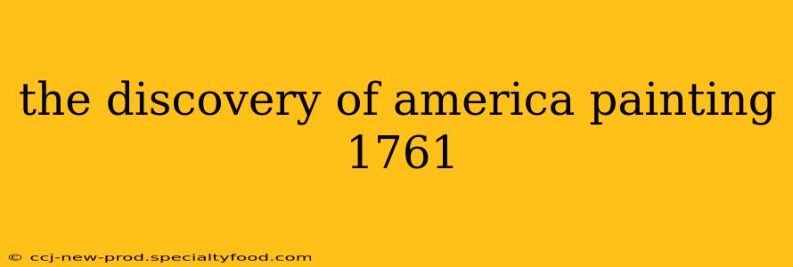 the discovery of america painting 1761