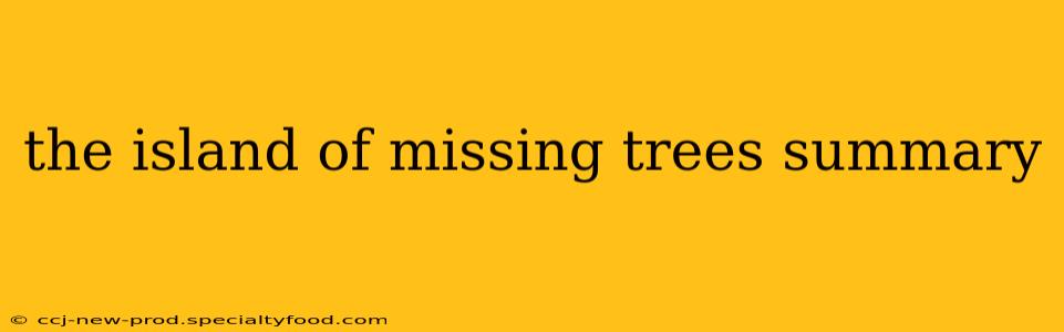 the island of missing trees summary