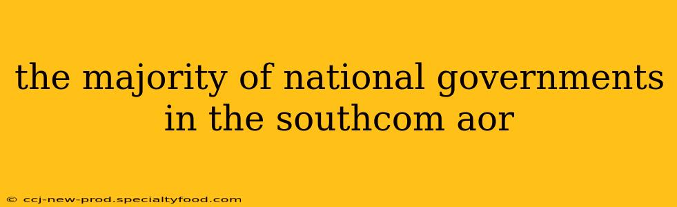 the majority of national governments in the southcom aor