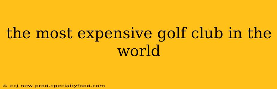 the most expensive golf club in the world