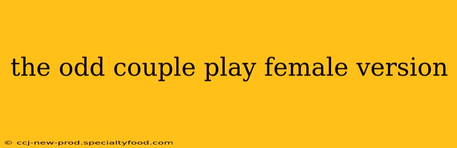 the odd couple play female version