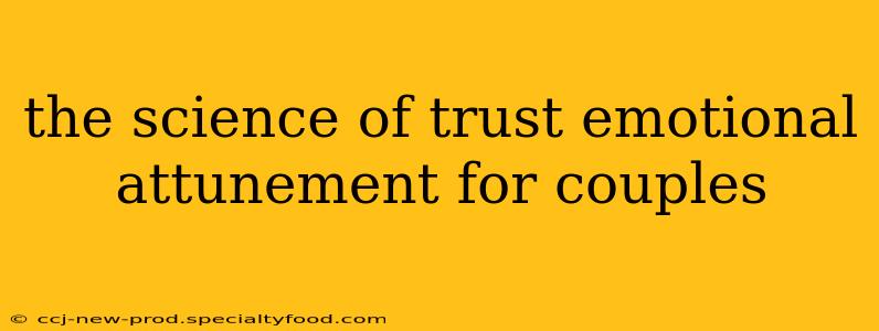 the science of trust emotional attunement for couples