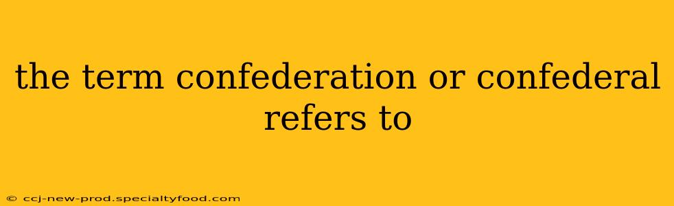 the term confederation or confederal refers to