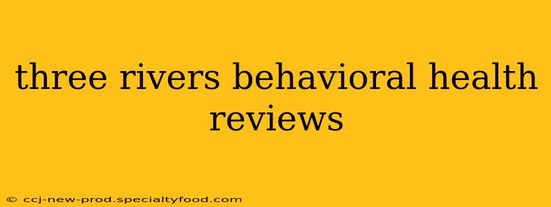three rivers behavioral health reviews