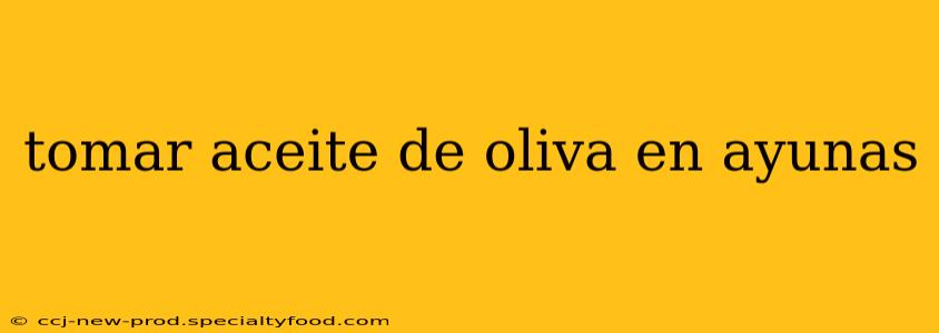 tomar aceite de oliva en ayunas