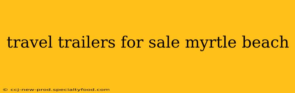 travel trailers for sale myrtle beach