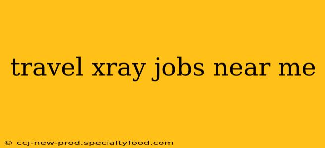 travel xray jobs near me