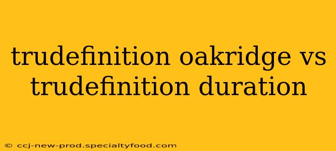 trudefinition oakridge vs trudefinition duration