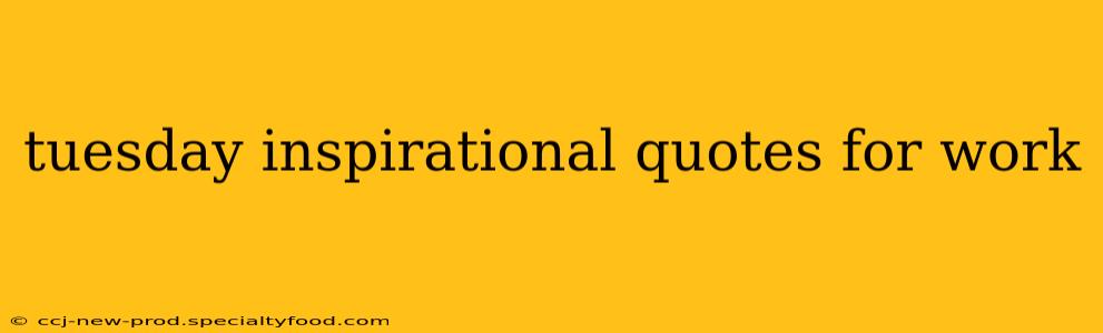 tuesday inspirational quotes for work