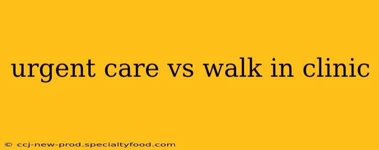 urgent care vs walk in clinic