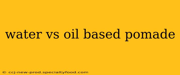 water vs oil based pomade