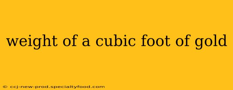 weight of a cubic foot of gold