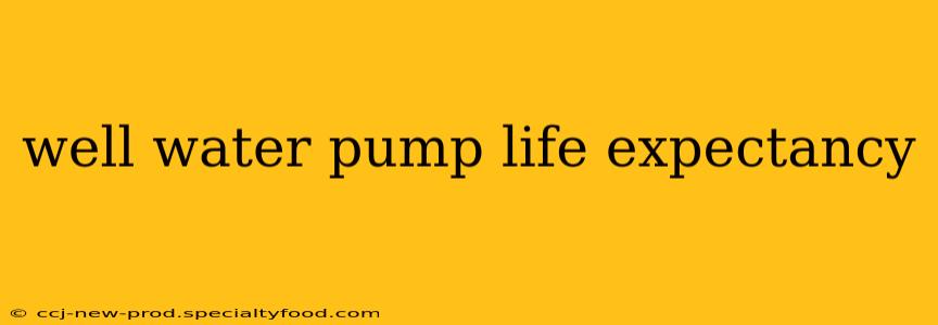 well water pump life expectancy
