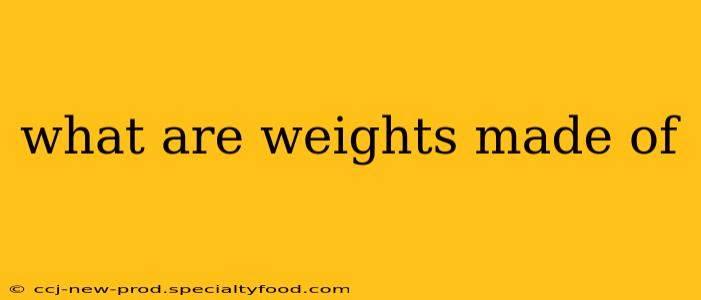 what are weights made of