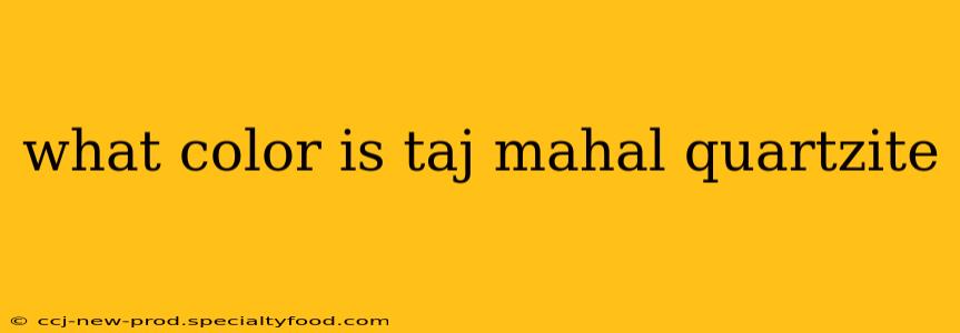 what color is taj mahal quartzite