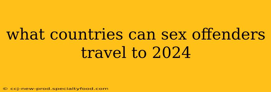 what countries can sex offenders travel to 2024