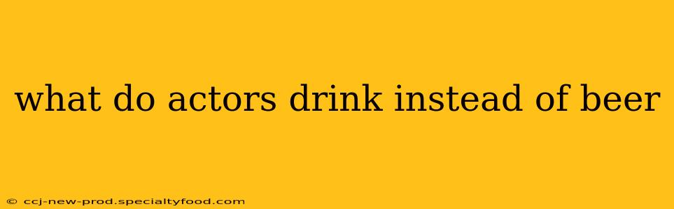what do actors drink instead of beer